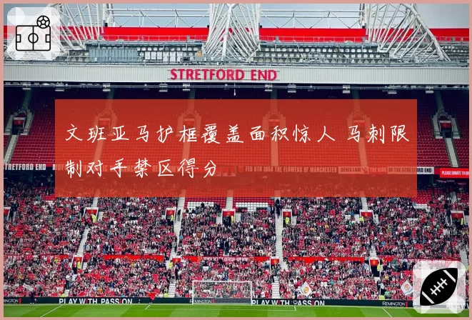 文班亚马护框覆盖面积惊人 马刺限制对手禁区得分